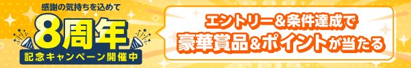 8周年記念！エントリー＆条件達成で豪華賞品＆ポイントプレゼント！