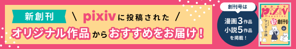 新創刊！pixivに投稿されたオリジナル作品からおすすめをお届け！